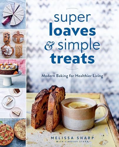 Super Loaves And Simple Treats: Modern Baking For Healthier Living: A Baking Book