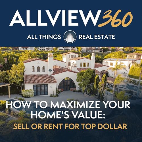 Ep 11: How to Maximize Your Home's Value: Sell or Rent for Top Dollar