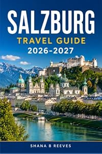 SALZBURG TRAVEL GUIDE 2026-2027: A Practical Companion for Exploring Austria's Baroque Alpine City