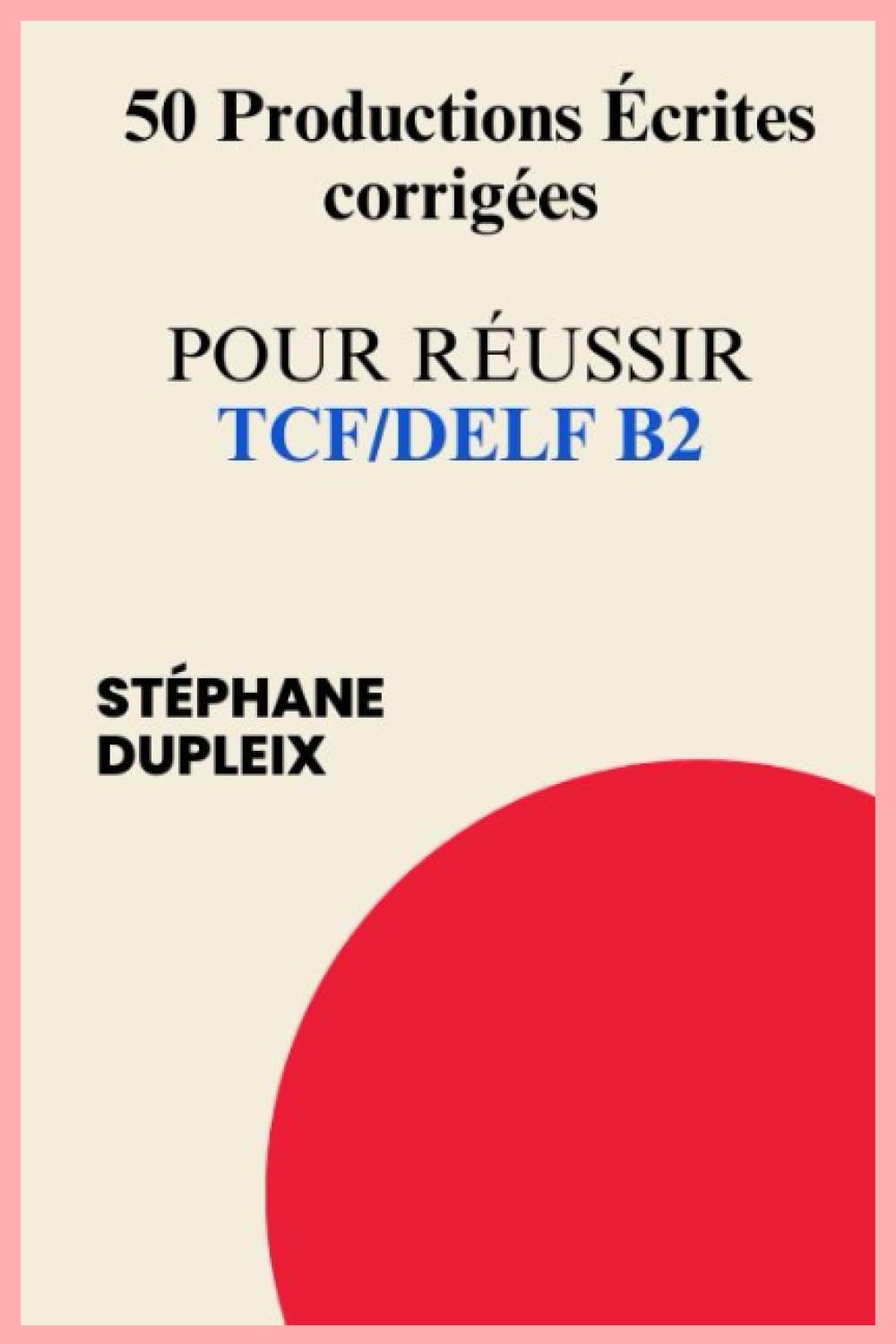 50 Productions écrites corrigées pour réussir TCF/DELF