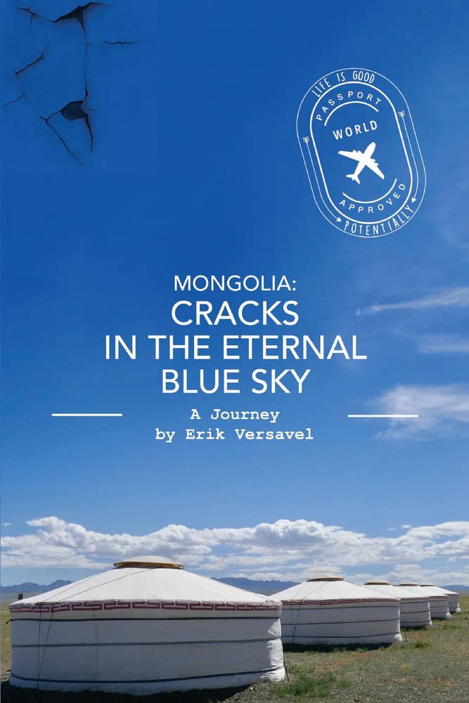 Mongolia: Cracks in the Eternal Blue Sky: A Journey (Life is Good, Potentially Book 1)