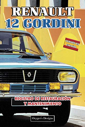 RENAULT 12 GORDINI: REGISTRO DE RESTAURACIÓN Y MANTENIMIENTO (Ediciones en español) (Spanish Editi RENAULT 12 GORDINI: REGISTRO DE RESTAURACIÓN Y MANTENIMIENTO (Ediciones en español) (Spanish Editi