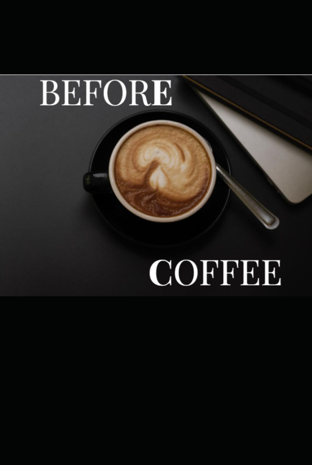 BEFORE COFFEE: The Moment Before The Day Begins