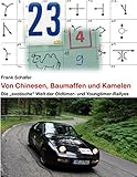 Von Chinesen, Baumaffen und Kamelen: Die exotische Welt der Oldtimer- und Youngtimer-Rallyes - Frank Schäfer