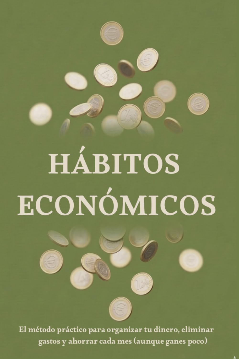 HÁBITOS ECONÓMICOS: El método práctico para organizar tu dinero, eliminar gastos y ahorrar cada mes (aunque ganes poco).