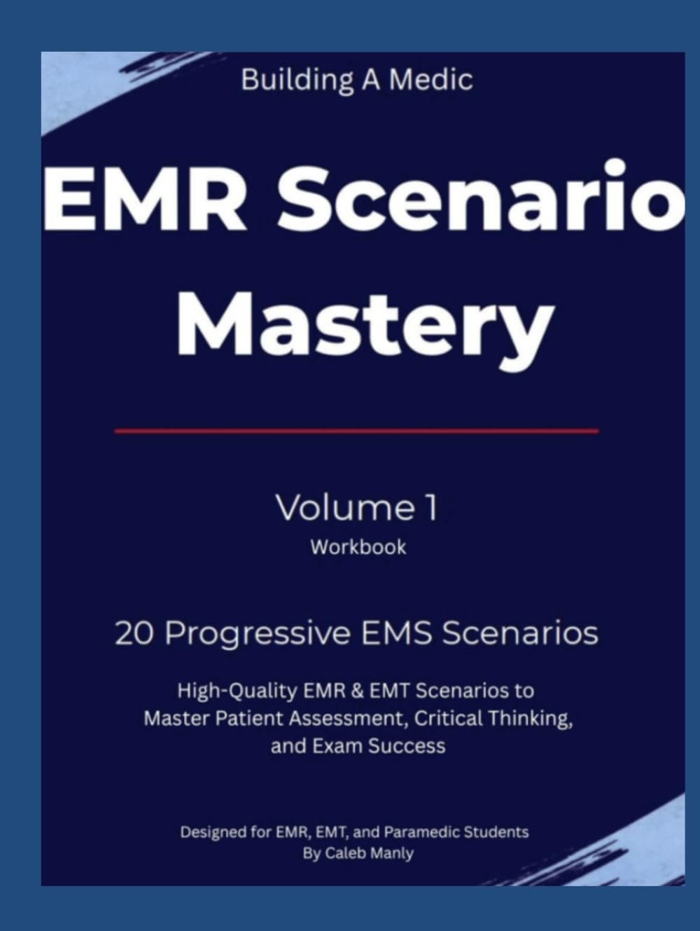 Scenario Mastery Vol.1: 20 High-Quality EMR & EMT Scenarios to Master Patient Assessment, Critical Thinking, and Exam Success
