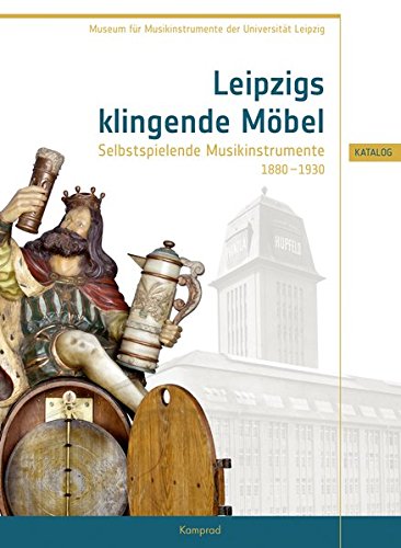 Leipzigs Klingende M bel Selbstspielende Musikinstrumente 1880 1930 