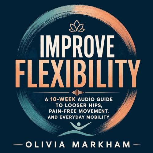 『Improve Flexibility: A 10-Week Audio Guide to Looser Hips, Pain-Free Movement, and Everyday Mobility』のカバーアート