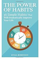The Power of Habits: 36 Simple Habits That Will Dramatically Improve Your Life 1508553181 Book Cover