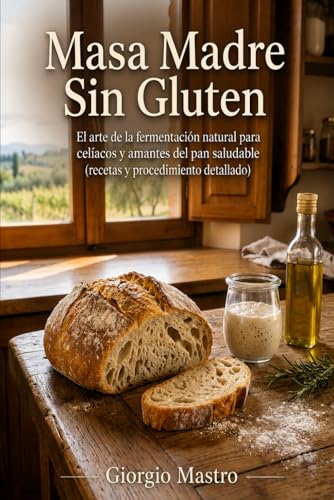 Masa Madre Sin Gluten: El arte de la fermentación natural para celíacos y amantes del pan saludable (recetas y procedimiento detallado)