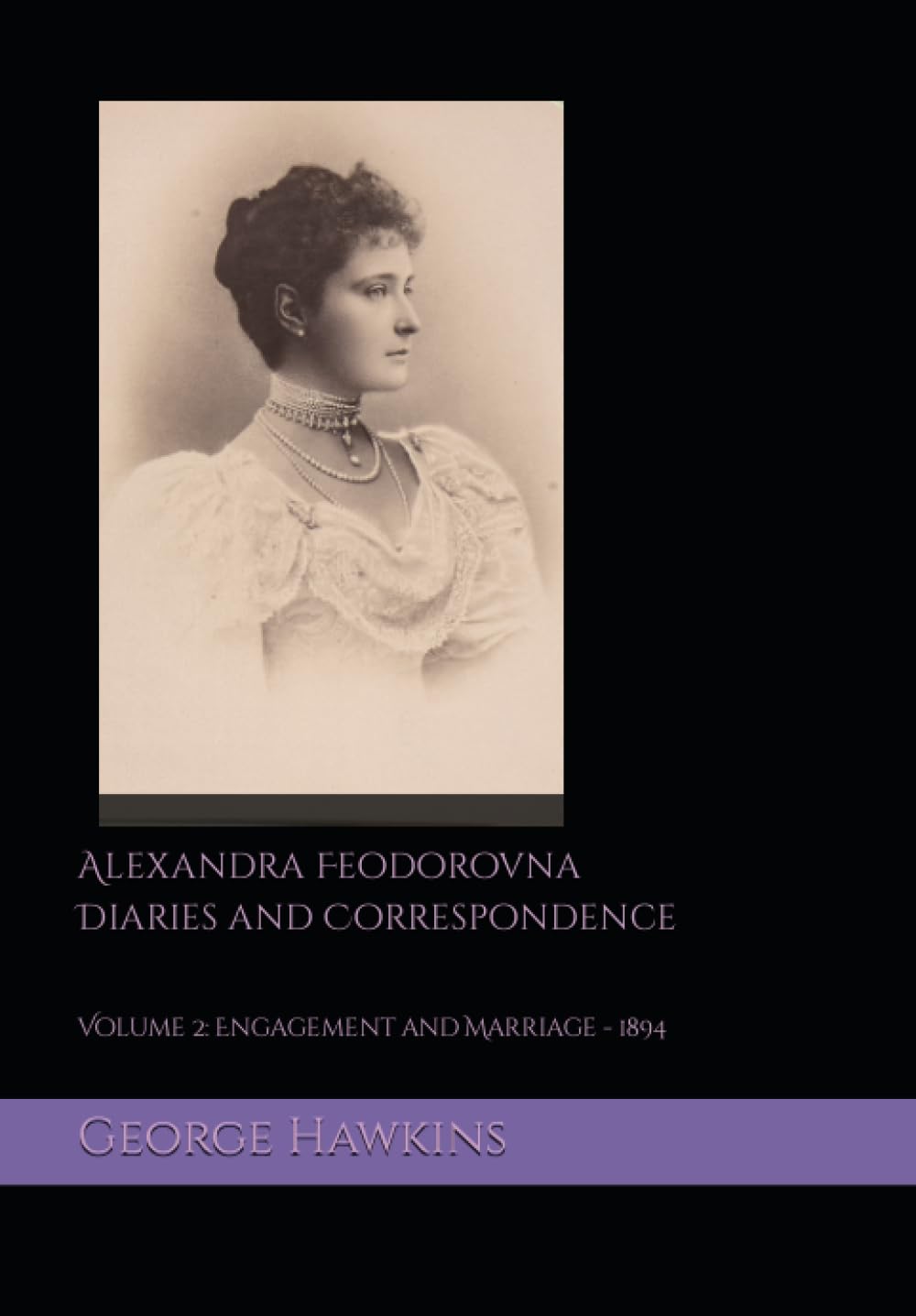 Alexandra Feodorovna Diaries and Correspondence: Volume 2: Engagement and Marriage 1894      Paperback – September 11, 2023