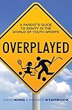 Overplayed: A Parent's Guide to Sanity in the World of Youth Sports