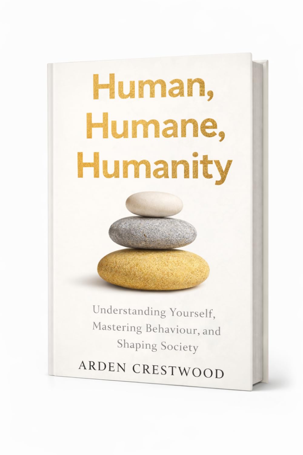 Human, Humane, Humanity: Understanding Yourself, Mastering Behaviour, and Shaping Society
