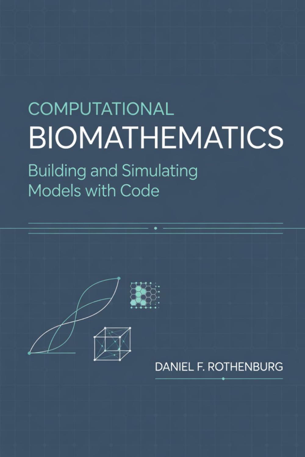 Computational Biomathematics: Building and Simulating Models with Code
