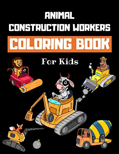 Animal Construction Workers Coloring Book For Kids: Construction Vehicles Colouring Book for Children | 30 Pages of Animals Working at Construction Sites & Operating Excavators, Diggers, Tractors etc.