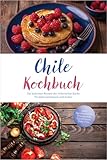 Chile Kochbuch: Die leckersten Rezepte der chilenischen Küche für jeden Geschmack und Anlass - inkl. Brotrezepten, Fingerfood, Getränken, Dips uvm.