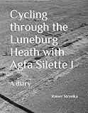 agfa silette  Cycling through the Luneburg Heath with Agfa Silette I: A diary (Travelogues. Galerie für Kulturkommunikation Berlin - Reisetagebücher. Galerie für Kulturkommunikation Berlin, Band 168)