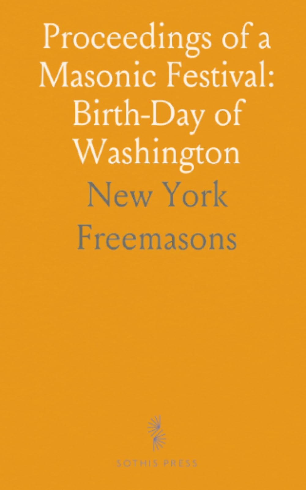 Proceedings of a Masonic Festival: Birth-Day of Washington: Doric Lodge, No; 280, Fraternity of Free and Accepted Masons