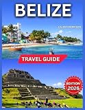 Belize Travel Guide 2026: Top Landmarks and Iconic Attractions, Ancient Mayan Heritage, Outdoor Adventures and...