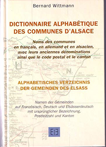 Dictionnaire alphabétique des communes d'Alsace : Noms des communes en français, en allemand et en alsacien, avec leurs anciennes dénominations ainsi que le code postal et le canton