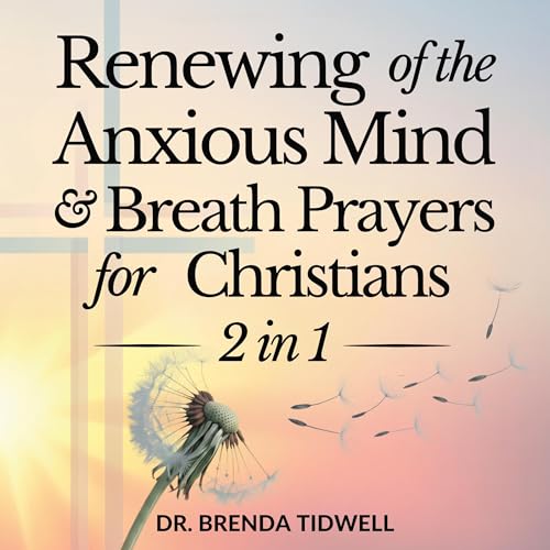 Renewing of the Anxious Mind &amp;amp; Breath Prayers for Christians (By Dr. Brenda Tidwell)