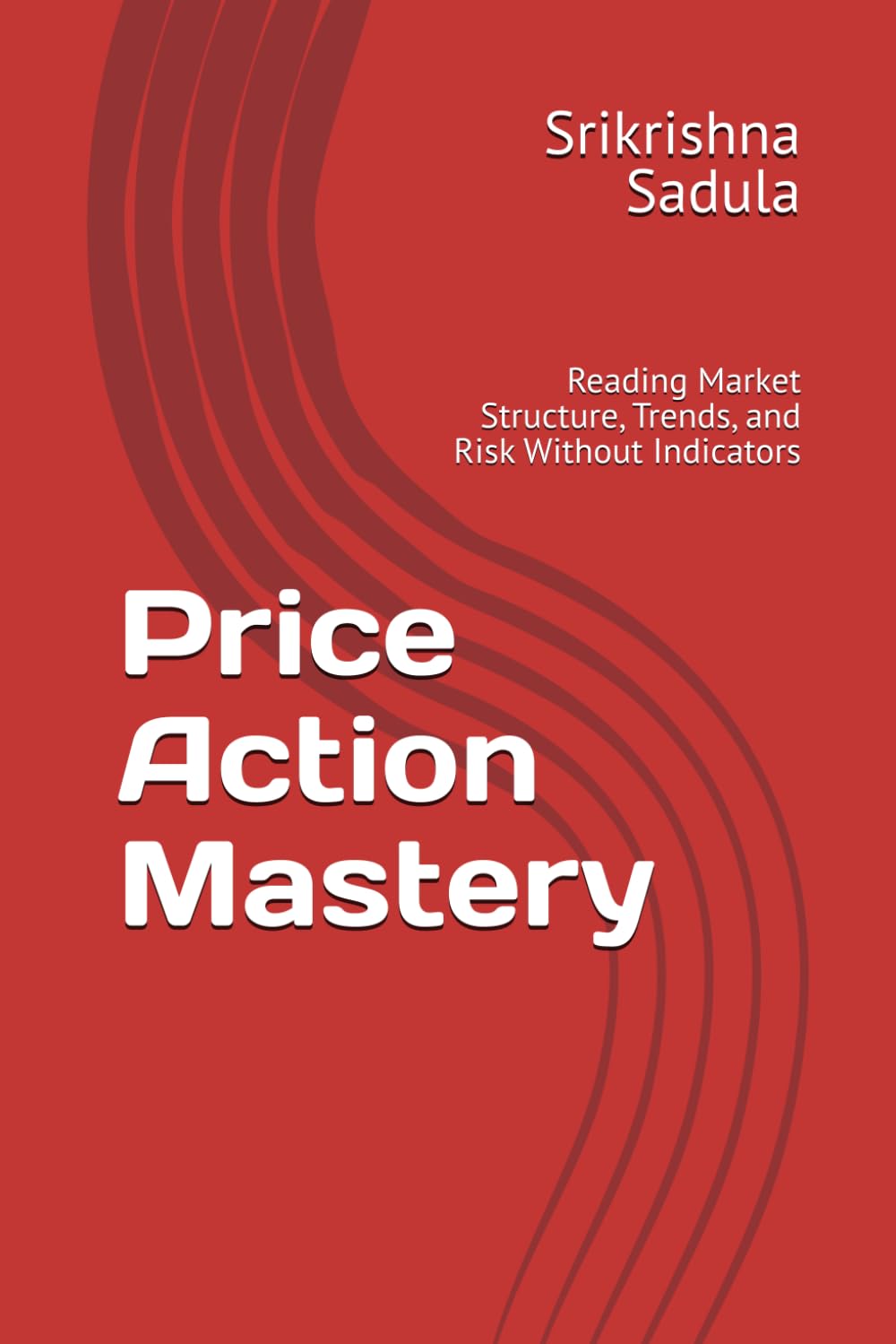 Price Action Mastery: Reading Market Structure, Trends, and Risk Without Indicators