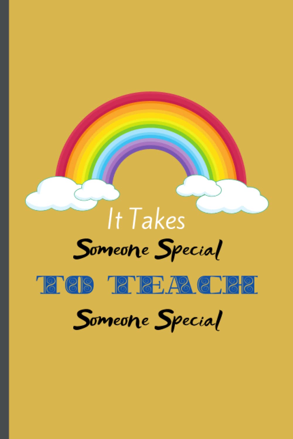 It Takes Someone Special To Teach Someone Special: Teacher Notebook || Great for Pre-school Teacher Appreciation Gifts || Graduation, End of Year in ... || Thank You Gifts or Birthday gifts