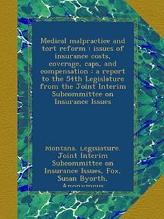 Medical malpractice and tort reform : issues of insurance costs, coverage, caps, and compensation : a report to the 54th L...