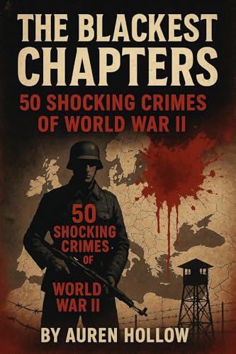 The Blackest Chapters: 50 Shocking Crimes of World War II (English Edition)