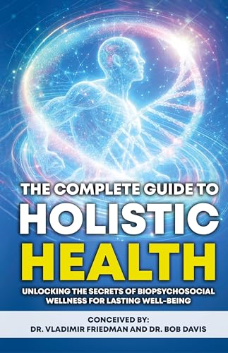 The Complete Guide to Holistic Health: Unlocking the Secrets of Biopsychosocial Wellness for Lasting Well-being