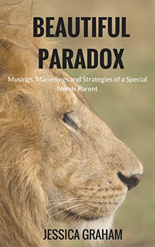 Amazon Com Beautiful Paradox Musings Marvelings And Strategies Of A Special Needs Parent Ebook Graham Jessica Kindle Store