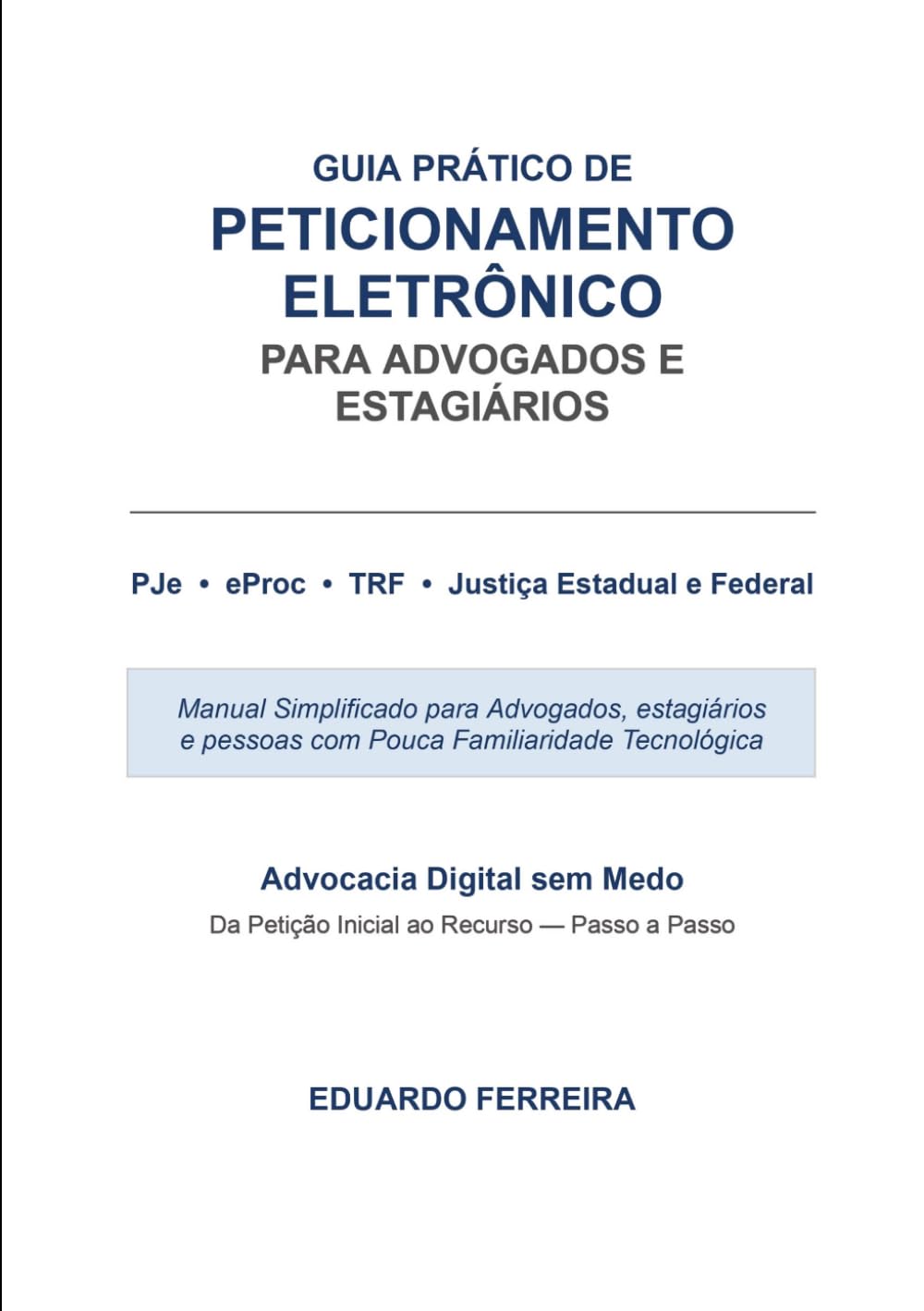 Guia Prático de Peticionamento Eletrônico para Advogados e Estagiários: Advocacia Digital sem Medo — PJe, eProc, TRF e Justiça Estadual e Federal