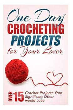 Paperback One Day Crocheting Projects for Your Lover: Over 15 Crochet Projects Your Significant Other Would Love Book
