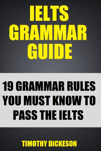 IELTS Grammar Guide - 19 Grammar Rules You Must Know To Pass The IELTS (2012 Edition)