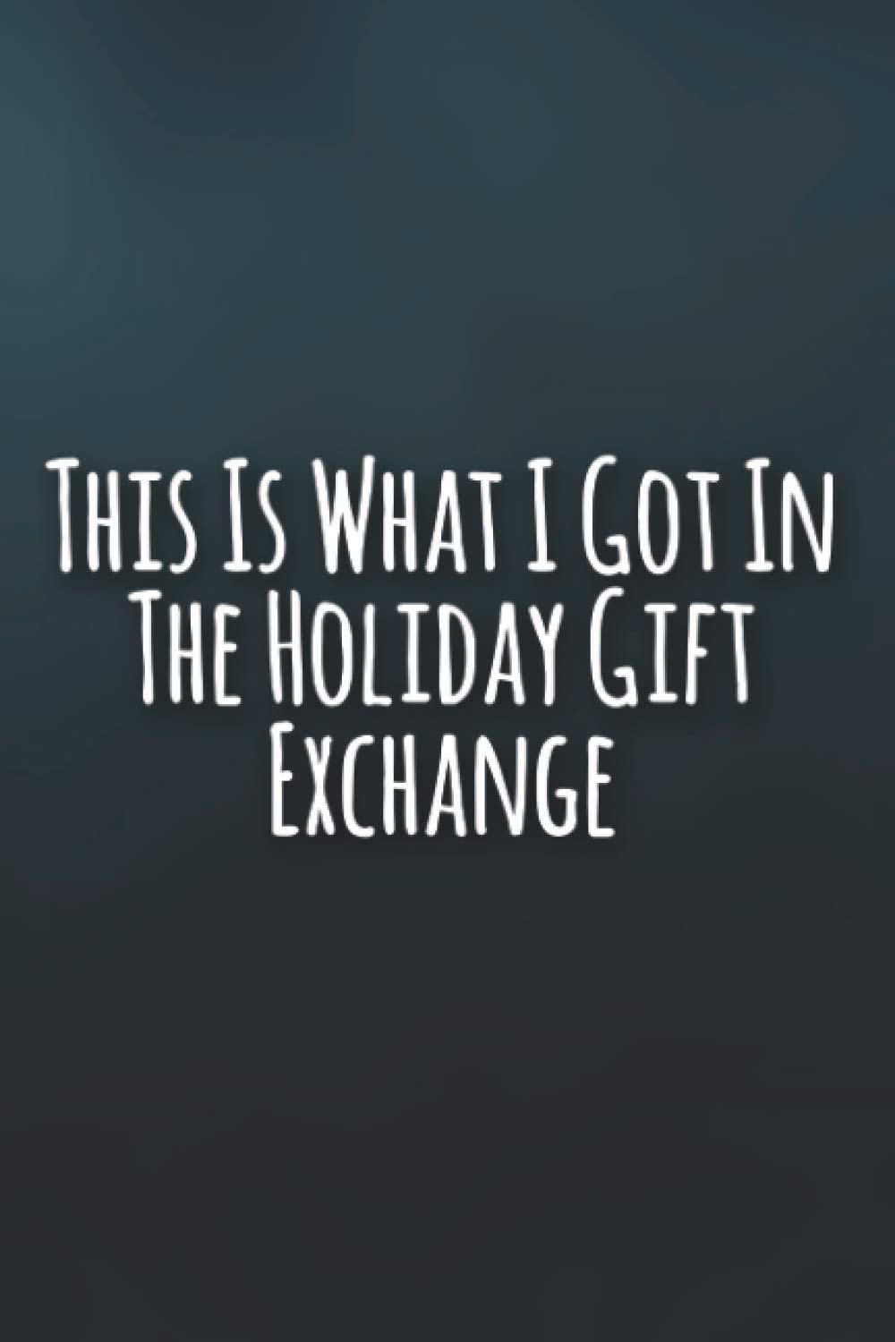 This Is What I Got In The Holiday Gift Exchange notebook: Funny lined Journal Sarcastic Office Gag Gifts For Coworkers Birthday, Christmas Holiday