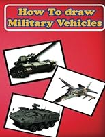 How to Draw Military Vehicles: Draw Aircrafts, Military Helicopter & Military Tank (Learn How to Draw Vehicles Step by Step) 1541257669 Book Cover