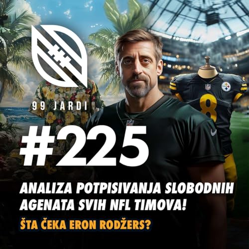 99 jardi #225 NFL - Analiza potpisivanja slobodnih agenata svih NFL timova! Šta čeka Eron Rodžers?
