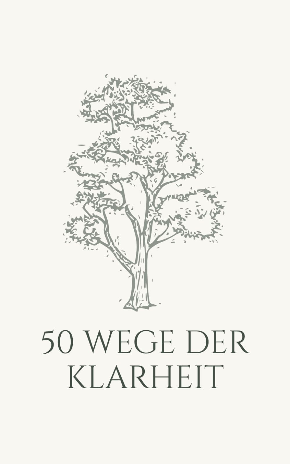 50 Wege der Klarheit: Inspirierende Geschichten für innere Ruhe, Gelassenheit und einen stillen Geist in bewegten Zeiten