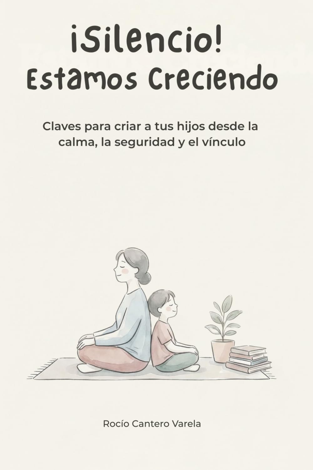 ¡Silencio! Estamos Creciendo: Claves para criar a tus hijos desde la calma, la seguridad y el vínculo