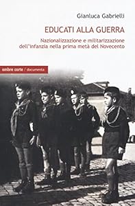 Vedi scheda su Amazon Educati alla guerra. Nazionalizzazione e militarizzazione dell'infanzia nella prima metà del Novecento