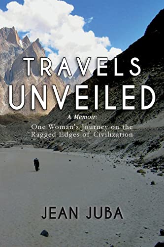 Travels Unveiled: A Memoir: One Woman's Journey on the Ragged Edges of Civilization