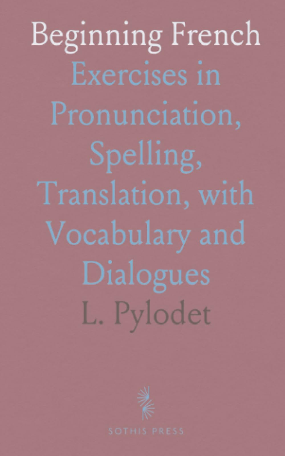 Beginning French: Exercises in Pronunciation, Spelling, Translation, with Vocabulary and Dialogues