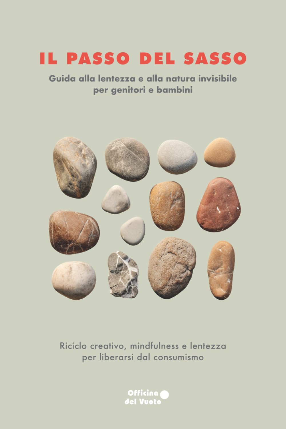 Il passo del sasso: Guida alla lentezza e alla natura invisibile per genitori e bambini. Riciclo creativo, mindfulness e lentezza per liberarsi dal ... di trovare la felicità in un guscio di noce