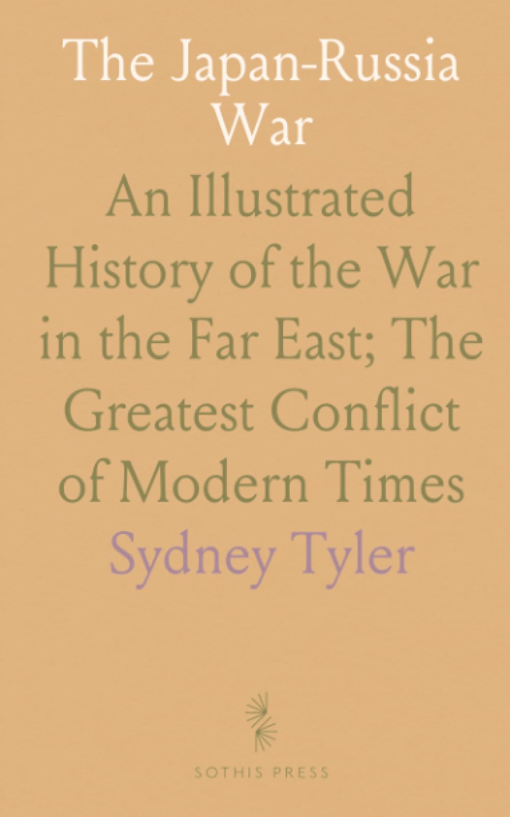 The Japan-Russia War: An Illustrated History of the War in the Far East; The Greatest Conflict of Modern Times