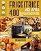 Friggitrice ad Aria: 400 Facili Ricette per Friggere, Grigliare ed Arrostire Velocemente con la tua Air Fryer XL e per Apprezzare con la tua Famiglia del Cibo sano con il 70% in Meno di Calorie
