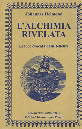 L'alchimia Rivelata. La Luce Evocata Dalle Tenebre