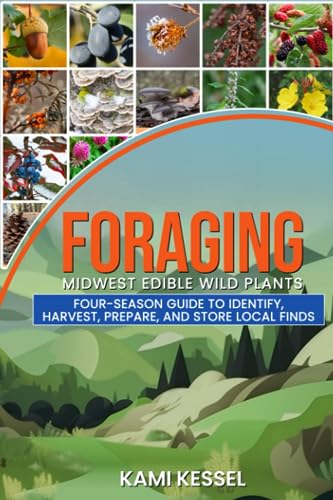 Foraging Midwest Edible Wild Plants: Four-Season Guide to Identify, Harvest, Prepare, and Store Local Finds (Heal Burnout Books for Health, Wellbeing, and Fun)