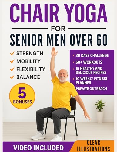 Chair Yoga for Senior Men Over 60: Simple Illustrated Workouts for Older Men to Build Strength and Improve Mobility, Flexibility, and Balance (The Chair Yoga Transformation Series Book 1)