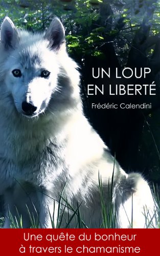 Télécharger Un Loup En Liberté - Une quête du bonheur à travers le chamanisme Livre PDF Gratuit
