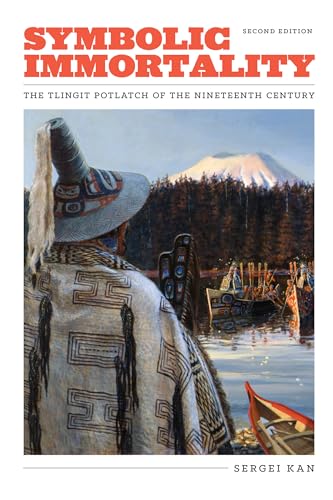 Symbolic Immortality: The Tlingit Potlatch of the Nineteenth Century, Second Edition (Naomi B. Pascal Editor's Endowment xx)